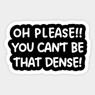 Oh please! You can't be that dense! Sticker